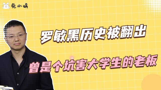 罗敏黑历史被翻出,曾是个坑害大学生的老板