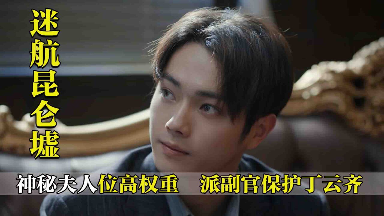 迷航昆仑墟:神秘夫人位高权重,对丁云齐多多关照,寻找昆仑墟另有原因_高清1080P在线观看平台_腾讯视频