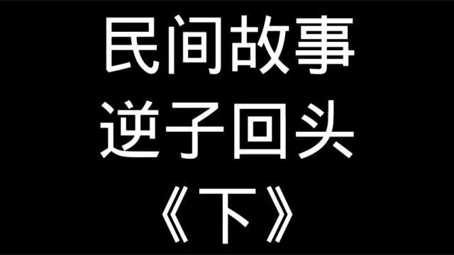 民间故事,逆子回头《下》