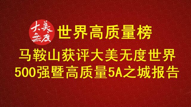 马鞍山获评大美无度世界500强暨高质量5A之城报告