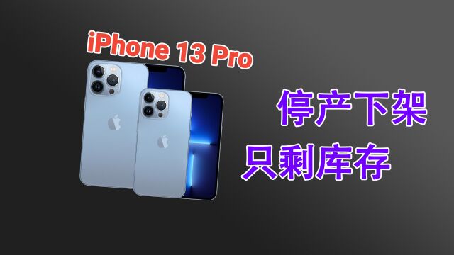 14不香!iPhone 13 Pro系列停产+下架:真香机诞生,还剩最后机会