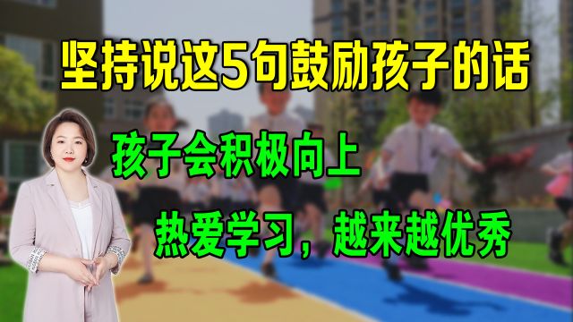 5句鼓励孩子积极向上,热爱学习的话,坚持说,孩子会越来越优秀