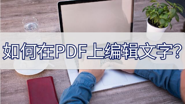 如何在PDF上编辑文字?这个好方法分享给你