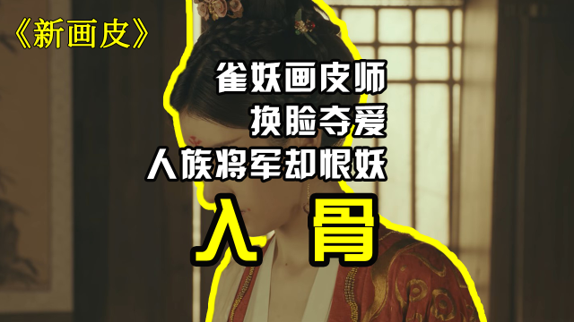 《新画皮》雀妖画皮师换皮夺爱,人族将军却恨妖入骨