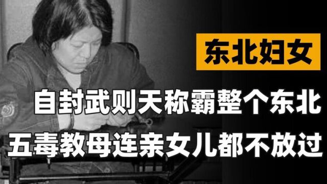 “五毒教母”王庆文,自称武则天称霸整个东北,连亲女儿都不放过