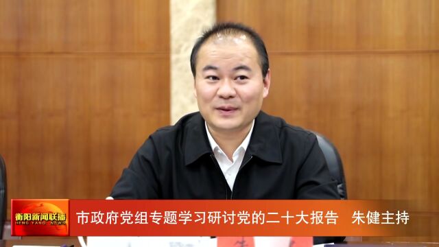 市政府党组专题学习研讨党的二十大报告 朱健主持