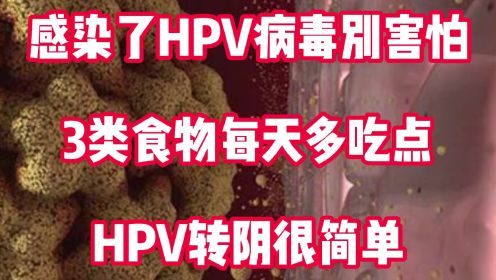 感染了HPV病毒别害怕，3类食物每天多吃点，HPV转阴很简单