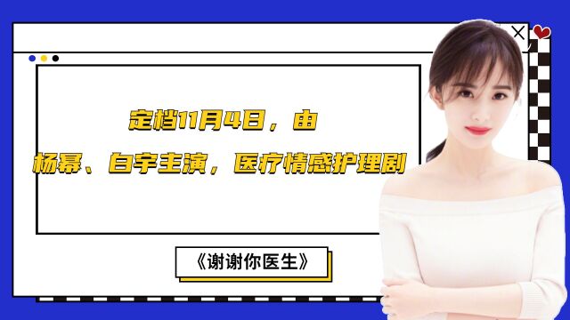 《谢谢你医生》定档11月4日,由杨幂、白宇主演,医疗情感护理剧 