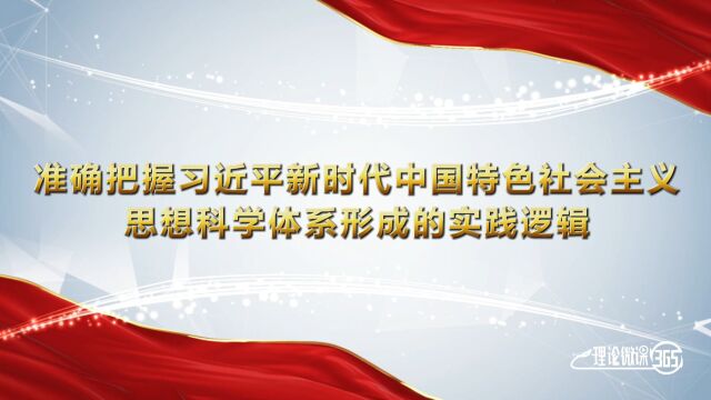 准确把握习近平新时代中国特色社会主义思想科学体系的实践逻辑理论微课