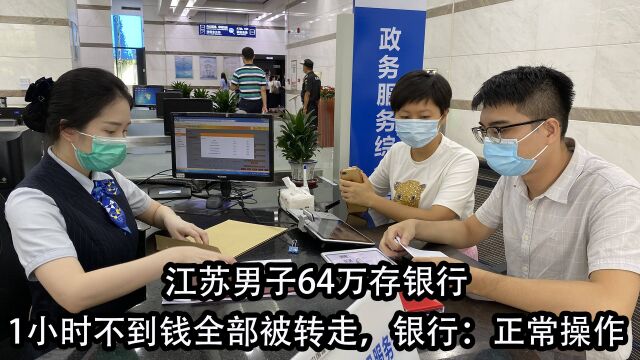 江苏男子64万存银行,1小时不到钱全部被转走,银行:正常操作 