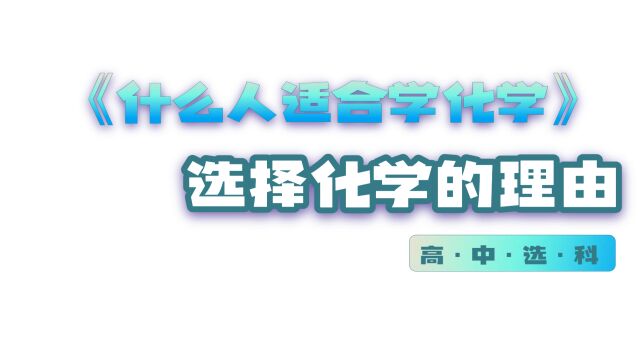 为什么选科选化学?选择化学的理由是什么?什么人适合选化学?