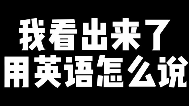 【英语每日一句】我看得出来.