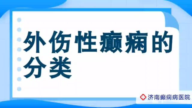 全国哪家看癫痫病好?济南癫痫病医院夏丽娅医生讲解:外伤性癫痫的分类 