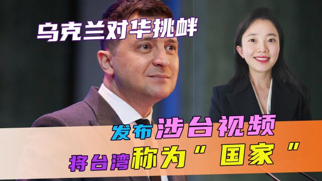 乌克兰对华挑衅,发布涉台视频,将台湾称为“国家”,中方回应