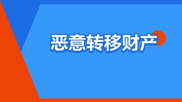 “恶意转移财产”是什么意思?