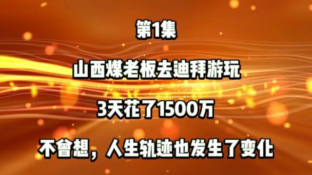 第1集:山西煤老板去迪拜游玩,3天花了1500万,不曾想,人生轨迹也发生了变化