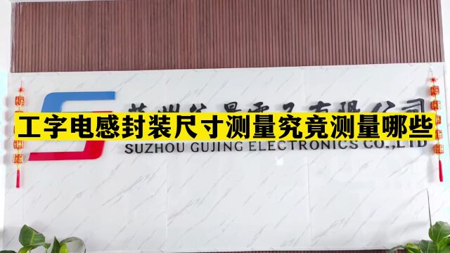 19、谷景科普工字电感封装尺寸测量究竟测量哪些