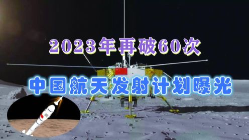 登月计划公布！中国航天2023年预计发射超60次，次数会赶超NASA吗
