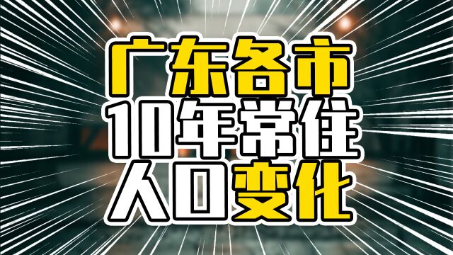 广东各市10年常住人口变化,广州增加最猛,东莞佛山不相伯仲