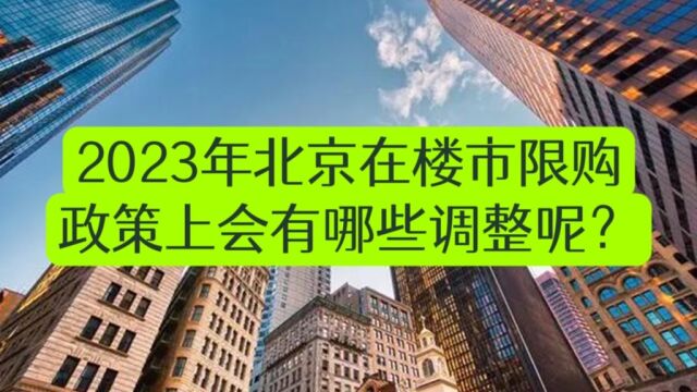 431期|2023年北京在楼市限购政策上会有哪些调整呢?