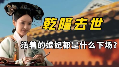 乾隆死后留下10位妃子，最小的只有13岁，嘉庆是怎么处理的？