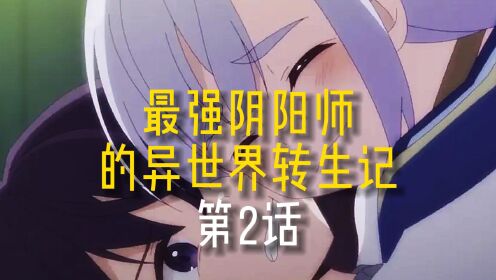 《最强阴阳师的异世界转生记》第2话：男主上来就打败了二哥！_动漫_高清完整版视频在线观看