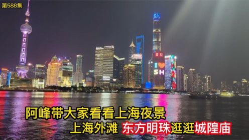 阿峰带大家看看上海夜景 上海外滩 东方明珠 逛逛城隍庙