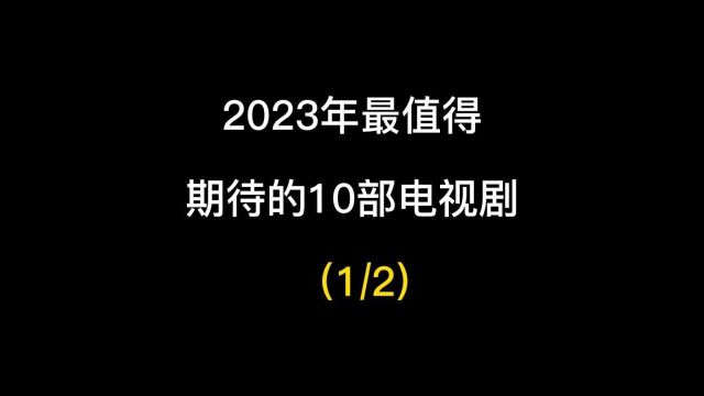 2023年最值得期待的10部电视剧,每一部都值得熬夜看完