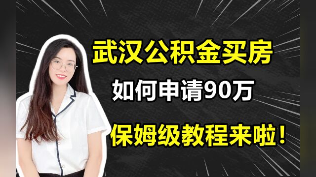 武汉公积金买房如何申请90万,保姆级教程来啦!