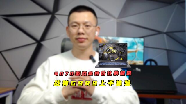 RTX4070游戏本性价比的极限?神舟战神G9R9上手体验