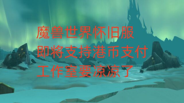 魔兽世界怀旧服即将支持港币支付,工作室要凉凉了