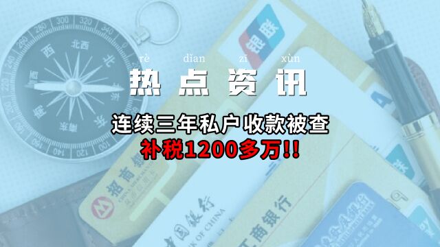 连续三年私户收款被查,补税1200多万!