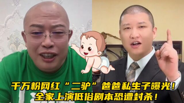 千万粉网红“二驴”爸爸私生子曝光!全家上演低俗剧本恐遭封杀!