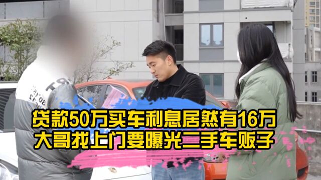 贷款50万买车利息居然有16万,大哥找上门要曝光二手车贩子