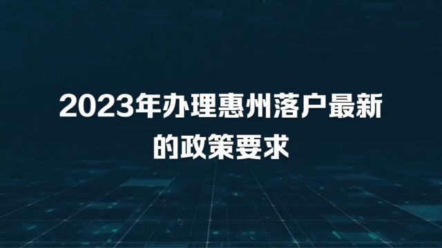 惠州入户政策条件,2023年办理惠州落户最新的政策要求