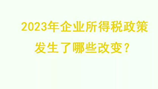 2023年企业所得税政策发生了哪些改变?