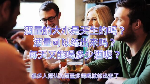 酒量的大小是天生的吗?酒量可以练出来吗?每天又能喝多少酒呢?