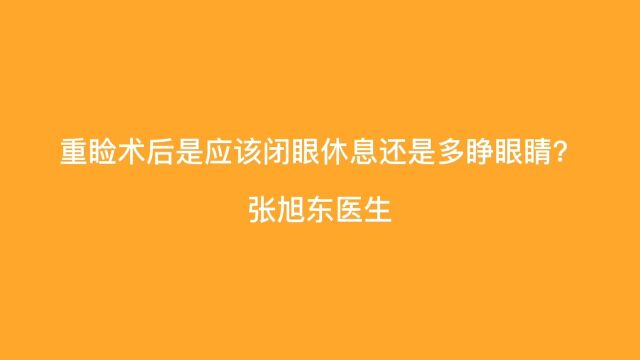 重睑术后是应该闭眼休息还是多睁眼睛【张旭东医生】