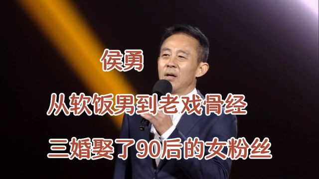 侯勇,从软饭男到老戏骨经,三婚娶了90后的女粉丝,如今生活的幸福美满