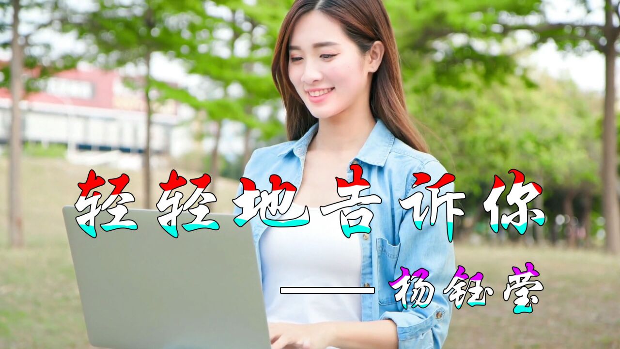 甜歌皇后杨钰莹的经典歌曲《轻轻地告诉你》,歌声欢快动听,成为一代人