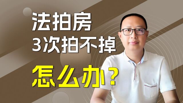 法拍房3次卖不掉怎么处理?