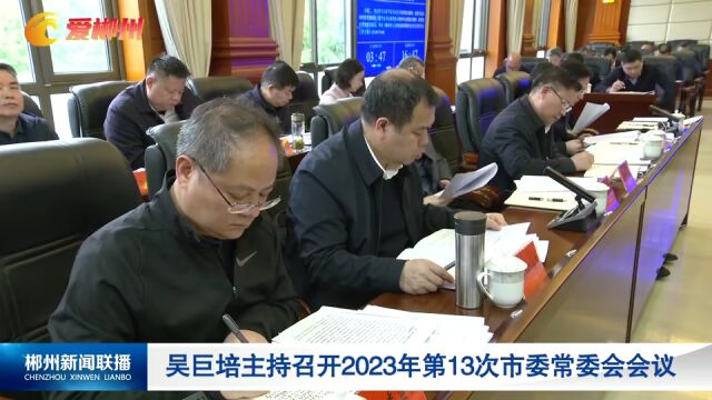 吴巨培主持召开2023年第13次市委常委会会议