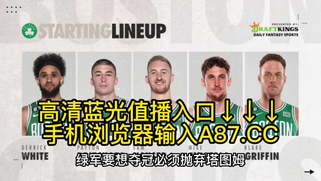 直播NBA官方免费直播:凯尔特人vs76人(中文)高清视频在线现场