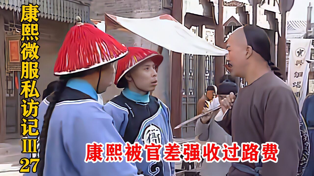 康熙微服私访到山西,被蛮横官差强收过路费,不给还差点蹲了大牢_高清1080P在线观看平台_腾讯视频