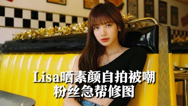 Lisa晒素颜自拍被嘲,粉丝急帮修图,网友:原图拿不出手吗