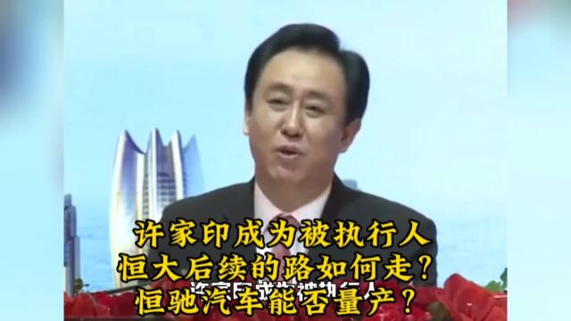 许家印成为被执行人,恒大后续的路如何走?恒驰汽车能否量产?