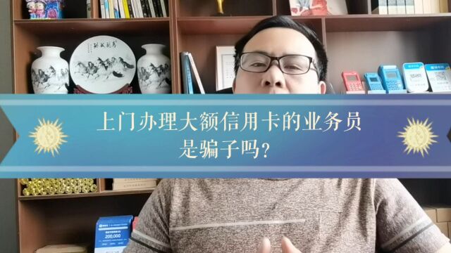 以上门办理大额信用卡的业务员是骗子吗?有什么坑