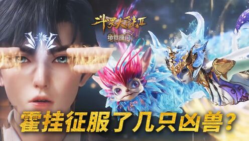 【斗罗2绝世唐门】226:绝世唐门的十大凶兽,霍雨浩竟征服了四只?_高清1080P在线观看平台_腾讯视频