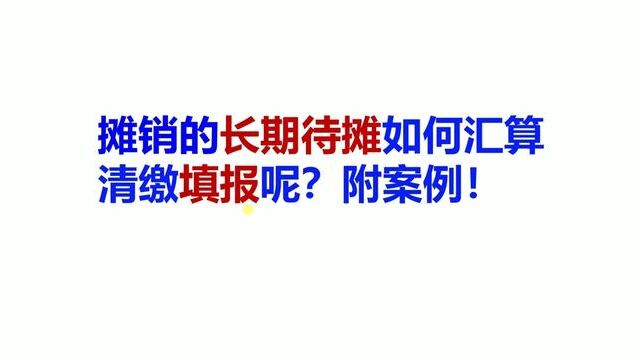 摊销的长期待摊如何汇算清缴填报呢?附案例! #摊销 #长期待摊 #汇算清缴 #填报 #入账