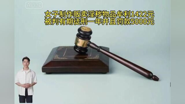 女子制作贩卖淫秽物品牟利1422元,被判有期徒刑一年并且罚款5000元.